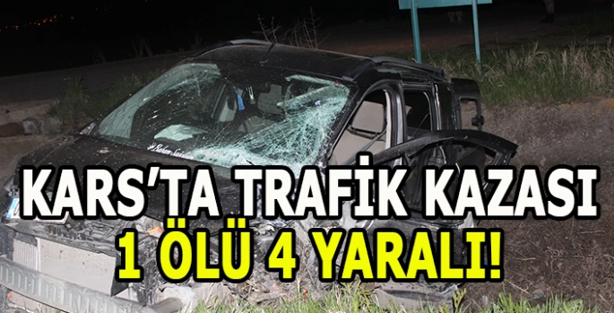 Kars’ta feci kaza: 1 ölü 4 yaralı!