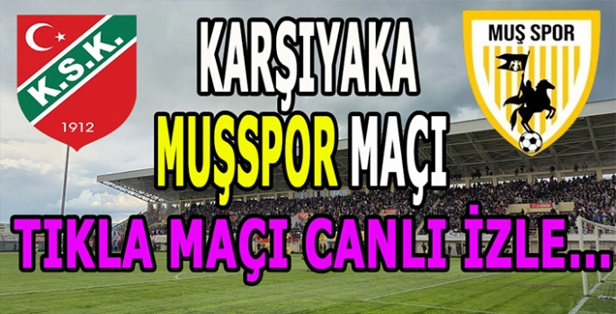 Karşıyaka-Muşspor maçı canlı yayınlanıyor: Tıkla maçı canlı izle!