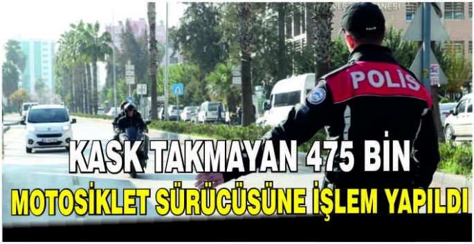 Kask takmayan 475 bin motosiklet sürücüsüne işlem yapıldı