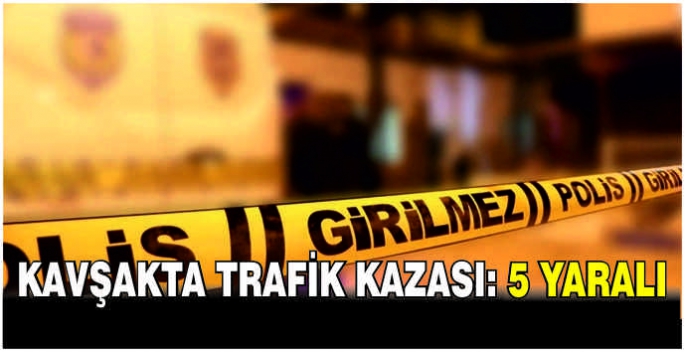 Kavşakta trafik kazası: 5 yaralı