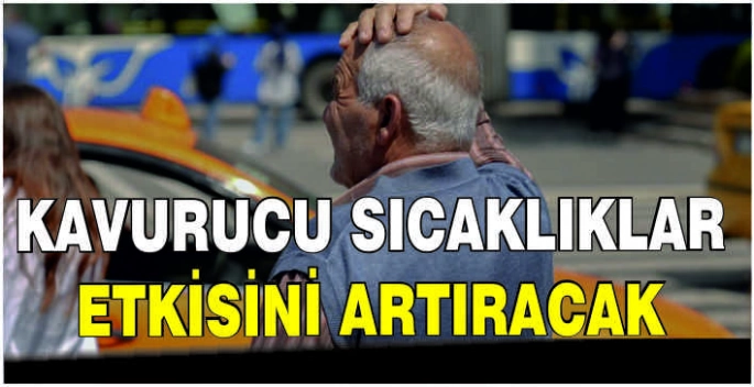 Kavurucu sıcaklıklar etkisini artıracak