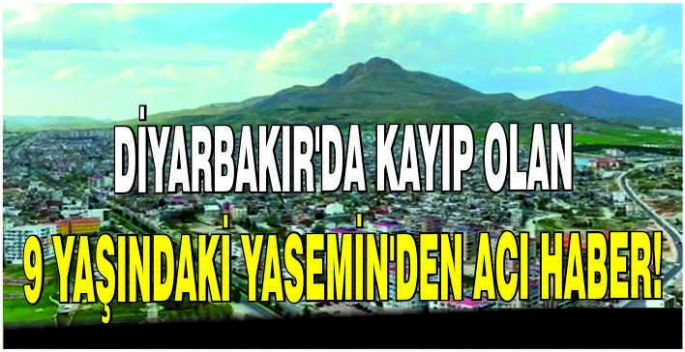 Kayıp olan 9 Yaşındaki Yasemin'den acı haber
