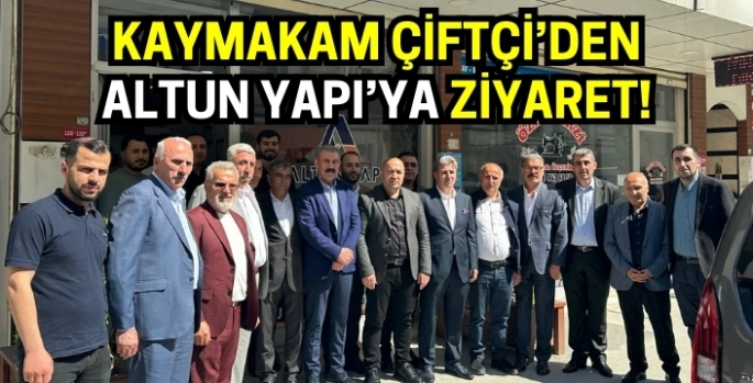 Kaymakam Abdullah Çiftçi’den Altun Yapı’ya ziyaret!