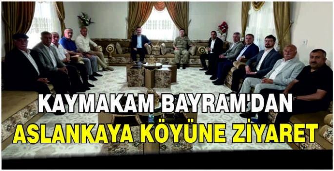 Kaymakam Bayram’dan Aslankaya köyüne ziyaret
