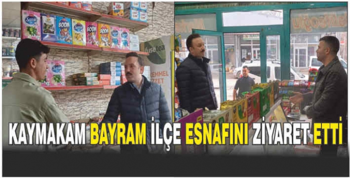 Kaymakam Bayram ilçe esnafını ziyaret etti