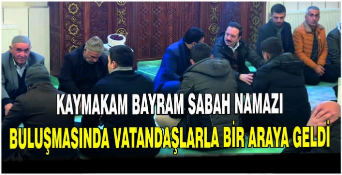 Kaymakam Bayram sabah namazı buluşmasında vatandaşlarla bir araya geldi