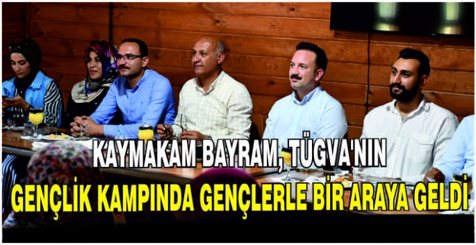Kaymakam Bayram, TÜGVA'nın Gençlik Kampında gençlerle bir araya geldi