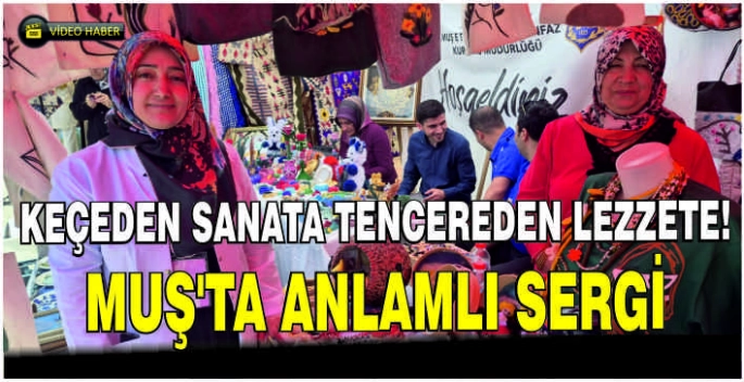  Keçeden sanata tencereden lezzete: Muş'ta anlamlı sergi