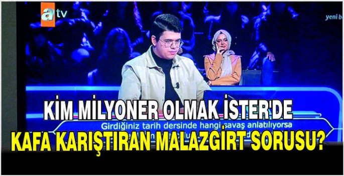Kim Milyoner Olmak İster’de kafa karıştıran Malazgirt sorusu?