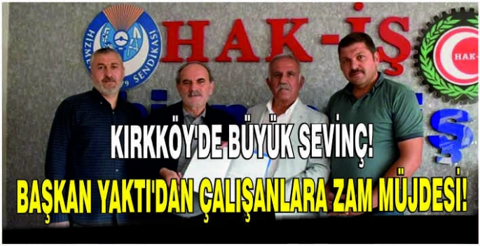Kırkköy’de büyük sevinç: Başkan Yaktı’dan çalışanlara zam müjdesi!