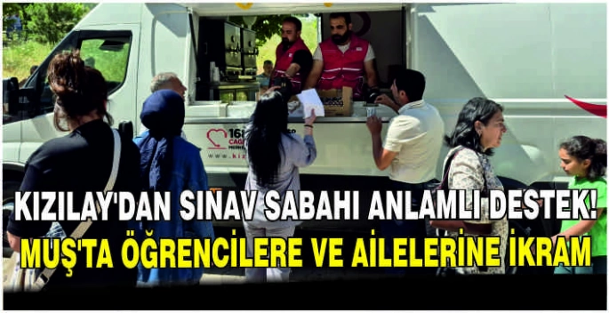 Kızılay’dan sınav sabahı anlamlı destek: Muş’ta öğrencilere ve ailelerine ikram