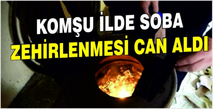 Komşu ilde soba zehirlenmesi can aldı