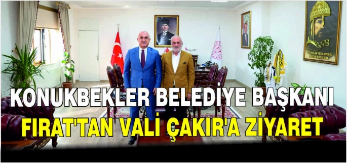Konukbekler Belediye Başkanı Fırat'tan Vali Çakır’a ziyaret