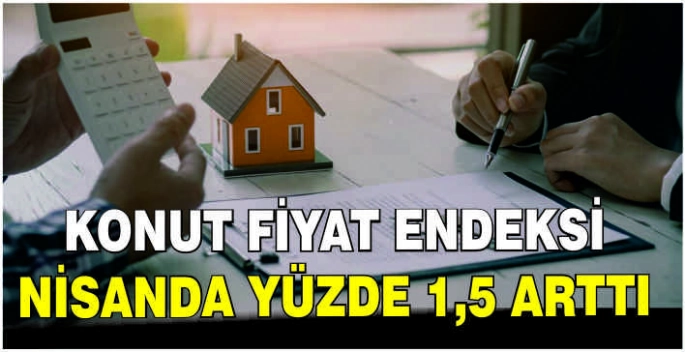Konut Fiyat Endeksi nisanda yüzde 1,5 arttı