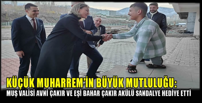 Küçük Muharrem’in büyük mutluluğu: Muş Valisi Avni Çakır ve Eşi Bahar Çakır akülü sandalye hediye etti