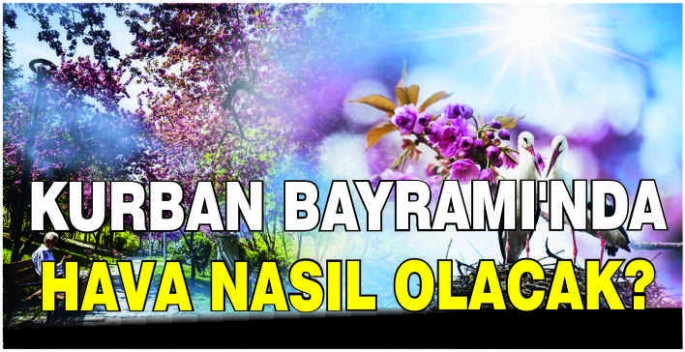 Kurban Bayramı'nda hava nasıl olacak?