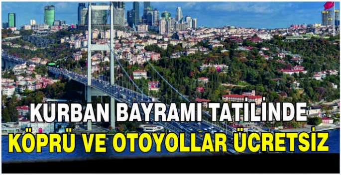 Kurban Bayramı tatilinde köprü ve otoyollar ücretsiz