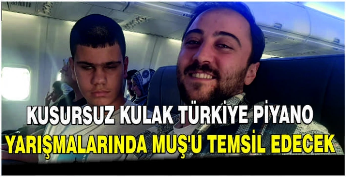 Kusursuz kulak Türkiye piyano yarışmalarında Muş’u temsil edecek