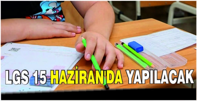 LGS 15 Haziran'da yapılacak