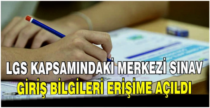 LGS kapsamındaki merkezi sınav giriş bilgileri erişime açıldı