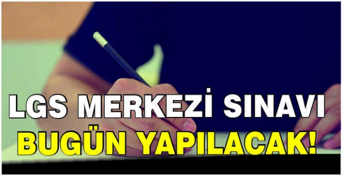LGS merkezi sınavı bugün yapılacak