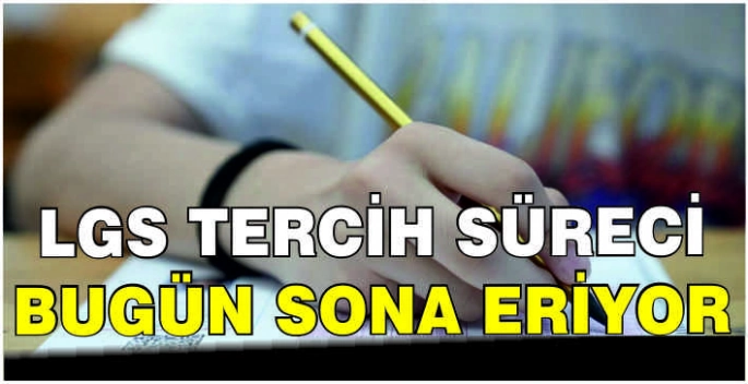 LGS tercih süreci bugün sona eriyor