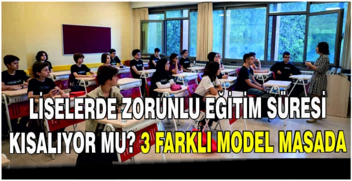 Liselerde zorunlu eğitim süresi kısalıyor mu? 3 farklı model masada