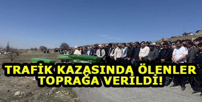 Malatya'da trafik kazasında yaşamını yitiren 3 kişi toprağa verildi
