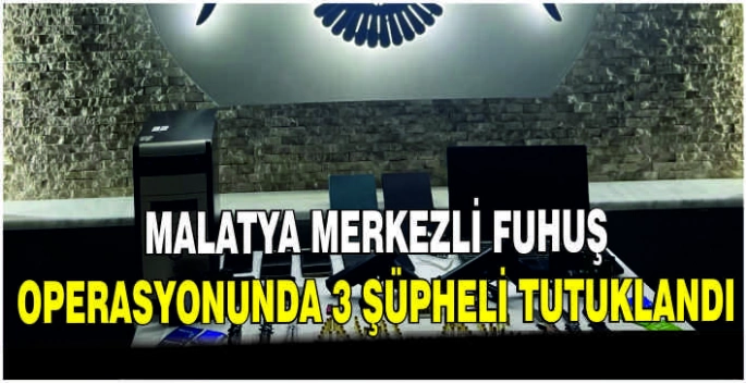 Malatya merkezli fuhuş operasyonunda 3 şüpheli tutuklandı