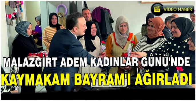 Malazgirt ADEM Kadınlar Günü’nde Kaymakam Bayram’ı ağırladı