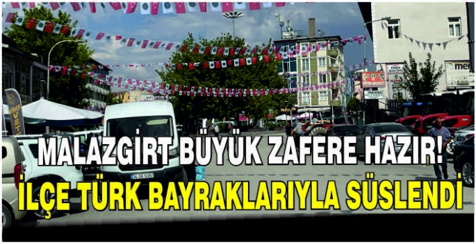 Malazgirt büyük zafere hazır! İlçe Türk Bayraklarıyla süslendi