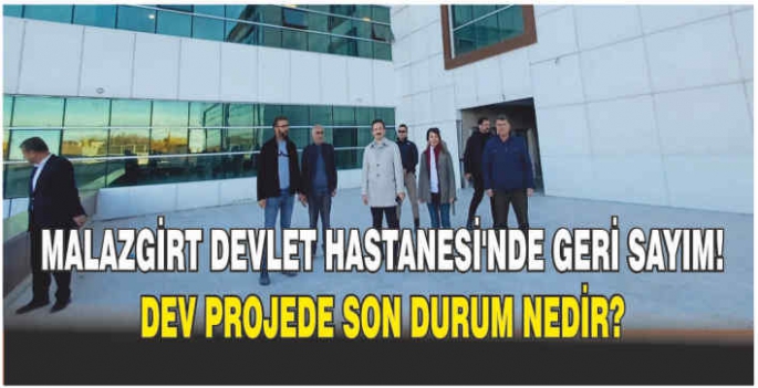 Malazgirt Devlet Hastanesi'nde geri sayım! Dev projede son durum nedir?