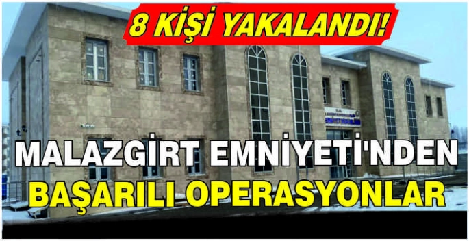 Malazgirt Emniyeti’nden başarılı operasyonlar: 8 kişi yakalandı!