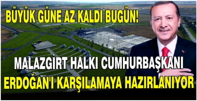 Malazgirt halkı Cumhurbaşkanı Erdoğan'ı karşılamaya hazırlanıyor: Büyük güne az kaldı bugün!