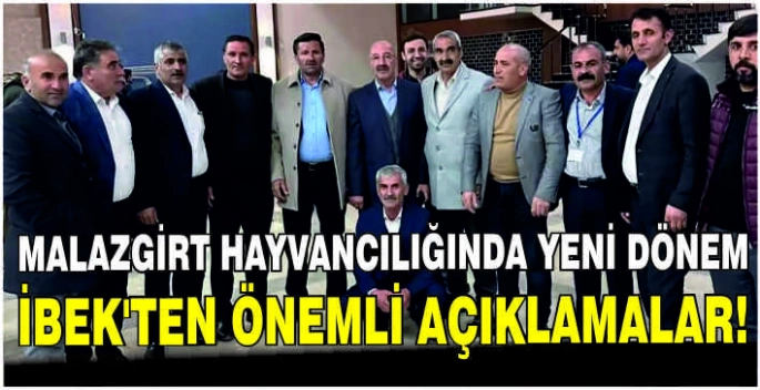 Malazgirt hayvancılığında yeni dönem: İbek’ten önemli açıklamalar