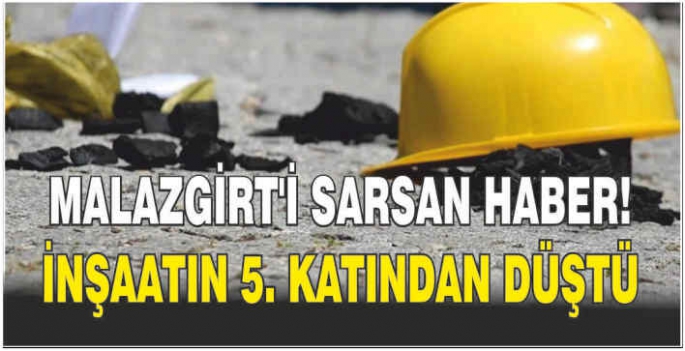 Malazgirt'i sarsan haber! İnşaatın 5. katından düştü