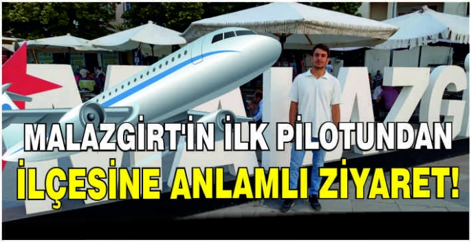 Malazgirt’in ilk pilotundan ilçesine anlamlı ziyaret!