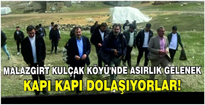 Malazgirt Kulçak Köyü’nde asırlık gelenek: Kapı kapı dolaşıyorlar!