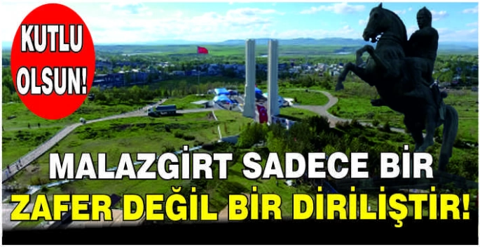 Malazgirt sadece bir zafer değil bir diriliştir! Kutlu olsun