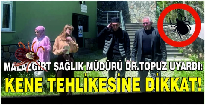 Malazgirt Sağlık Müdürü Dr.Topuz uyardı: Kene tehlikesine dikkat!