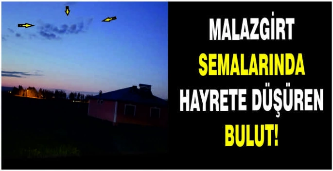 Malazgirt semalarında hayrete düşüren bulut!