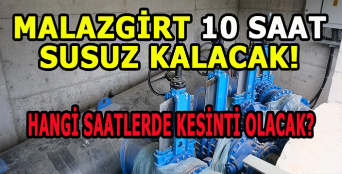 Malazgirt’te 10 saatlik su kesintisi yaşanacak: Ne zaman ve saat kaçta başlayacak?
