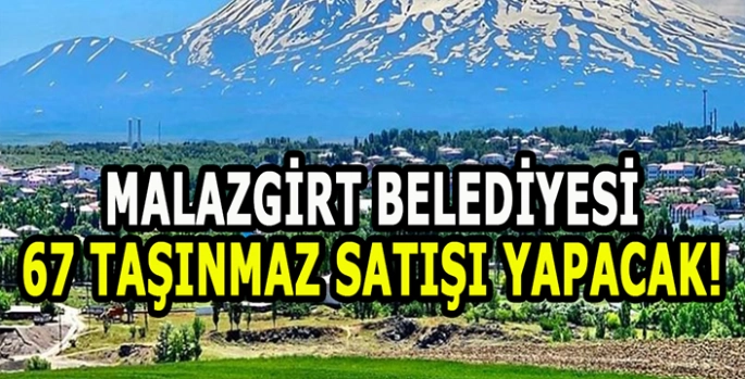 Malazgirt’te 67 taşınmaz satışa çıkıyor: Bu fırsat kaçmaz!