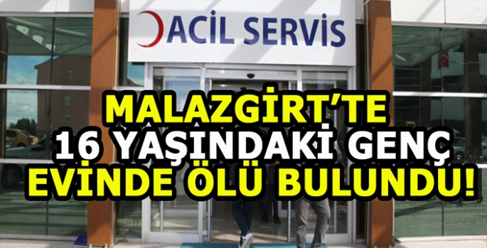 Malazgirt’te acı olay: 16 Yaşındaki genç evinde ölü bulundu!