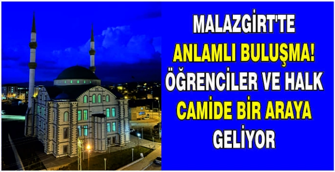 Malazgirt’te anlamlı buluşma: Öğrenciler ve halk camide bir araya geliyor