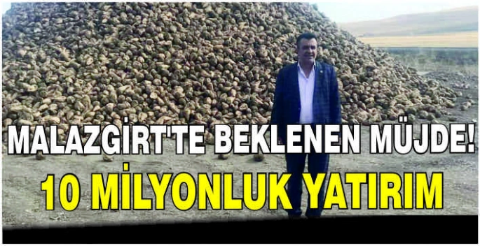 Malazgirt’te beklenen müjde! 10 Milyonluk yatırım
