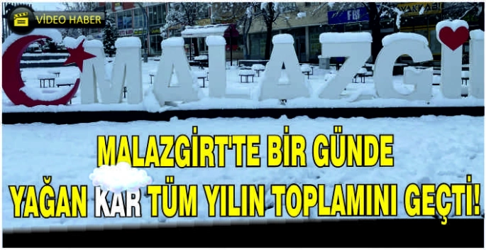 Malazgirt’te bir günde yağan kar tüm yılın toplamını geçti!