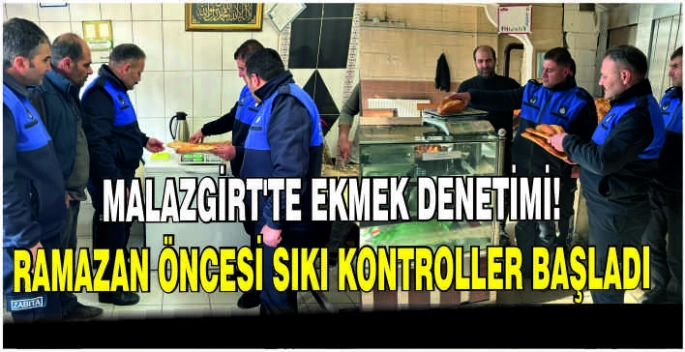 Malazgirt’te ekmek denetimi! Ramazan öncesi sıkı kontroller başladı