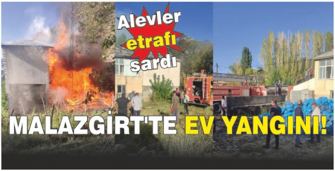 Malazgirt’te ev yangını! Alevler etrafı sardı