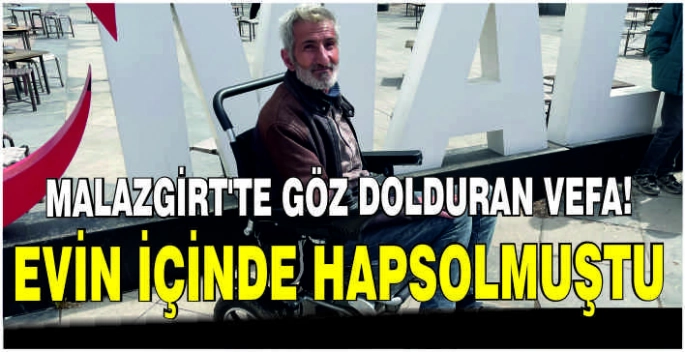 Malazgirt’te göz dolduran vefa:! Evin içinde hapsolmuştu